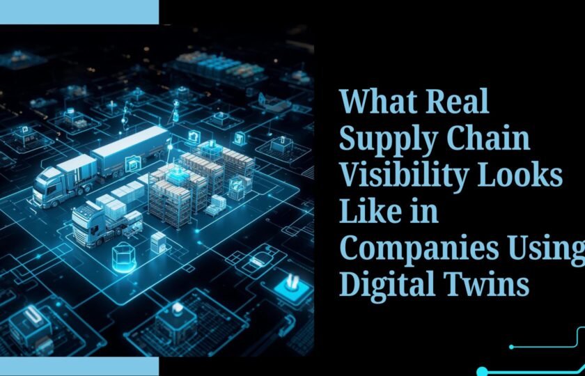 What Real Supply Chain Visibility Looks Like in Companies Using Digital Twins